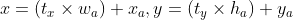 x = (t_x \times w_a)+x_a,y = (t_y \times h_a)+y_a