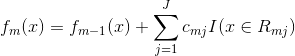 f_m(x)=f_{m-1}(x)+\sum_{j=1}^{J}c_{mj}I(x \in R_{mj})