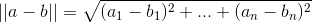 ||a-b||=\sqrt{(a_{1}-b_{1})^{2}+...+(a_{n}-b_{n})^{2}}