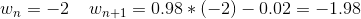 w_{n}=-2\; \; \; \; w_{n+1}=0.98*(-2)-0.02=-1.98