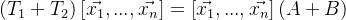 (T_1 + T_2) \left [ \vec{x_1},...,\vec{x_n} \right ] = \left [ \vec{x_1},...,\vec{x_n} \right ] (A+B)