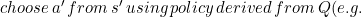 \small \small choose\, a'\, from\, s'\, using\, policy \,derived \,from\, Q(e.g.