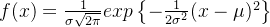 f(x)=\frac{1}{\sigma \sqrt{2\pi}} exp\left \{ -\frac{1}{2\sigma^2}(x-\mu )^2 \right \}