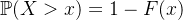 \mathbb{P}(X > x) = 1- F(x)