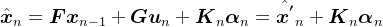 \hat{\boldsymbol{x}}_{n}=\boldsymbol{F} \boldsymbol{x}_{n-1}+\boldsymbol{G} \boldsymbol{u}_{n}+\boldsymbol{K}_{n}\boldsymbol{\alpha}_{n}=\hat{\boldsymbol{x^{'}}}_{n}+\boldsymbol{K}_{n}\boldsymbol{\alpha}_{n}