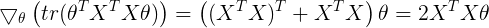 \large \bigtriangledown_\theta \left ( tr(\theta^TX^TX\theta) \right ) = \left ((X^TX)^T + X^TX \right)\theta = 2X^TX\theta