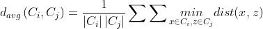 d_{avg}\left ( C_{i},C_{j} \right )=\frac{1}{\left | C_{i}\right | \left | C_{j} \right |}\sum \sum \underset{x\in C_{i},z\in C_{j}}{min}dist(x,z)