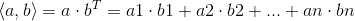 \left \langle a,b \right \rangle=a\cdot b^{T}=a1\cdot b1+a2\cdot b2+...+an\cdot bn