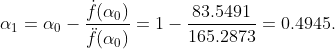 \alpha_1 = \alpha_0 - \frac{\dot f(\alpha_0)}{\ddot f(\alpha_0)}=1-\frac{83.5491}{165.2873}=0.4945.