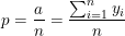 \small p=\frac{a}{n}=\frac{\sum_{i=1}^{n}y_{i}}{n}