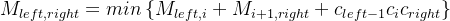 M_{left,right}=min\left \{ M_{left,i}+M_{i+1,right}+c_{left-1}c_ic_{right} \right \}