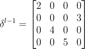 \delta ^{\l-1 }=\begin{bmatrix} 2 & 0&0 &0 \\ 0&0 & 0& 3\\ 0&4 & 0 &0 \\ 0&0 & 5& 0 \end{bmatrix}