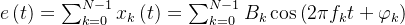 e\left ( t \right )=\sum_{k=0}^{N-1}x_{k}\left ( t \right )=\sum_{k=0}^{N-1}B_{k}\cos\left ( 2\pi f_{k}t+\varphi _{k} \right )