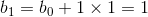 b_{1}=b_{0}+1\times1=1