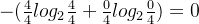 -(\frac{4}{4}log_{2}\frac{4}{4}+\frac{0}{4}log_{2}\frac{0}{4})=0