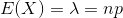 E(X)=\lambda =np