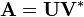 \mathbf{A} = \mathbf{U} \mathbf{V}^*