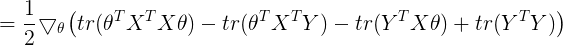 \large =\frac{1}{2}\bigtriangledown_\theta \left ( tr(\theta^TX^TX\theta) -tr( \theta^TX^TY)-tr(Y^TX\theta )+ tr(Y^TY) \right )