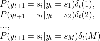 \\P(y_{t+1}=s_i|y_{t}=s_1)\delta_t(1),\\P(y_{t+1}=s_i|y_{t}=s_2)\delta_t(2),\\...,\\P(y_{t+1}=s_i|y_{t}=s_M)\delta_t(M)