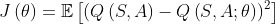 J\left ( \theta \right )= \mathbb{E}\left [ \left ( Q\left ( S,A \right )-Q\left ( S,A;\theta \right ) \right )^{2} \right ]