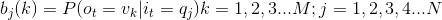 b_{j}(k)=P(o_{t}=v_{k}|i_{t}=q_{j}) k=1,2,3...M;j=1,2,3,4...N