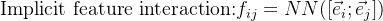 \text{Implicit feature interaction:} f_{ij} = NN([\vec{e}_i; \vec{e}_j])