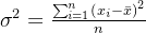 \sigma ^{2}=\frac{\sum_{i=1}^{n}\left ( x_{i}-\bar{x} \right )^2}{n}