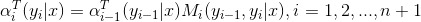 \alpha_i^{T}(y_i|x)=\alpha_{i-1}^{T}(y_{i-1}|x)M_i(y_{i-1},y_i|x), i=1,2,...,n+1