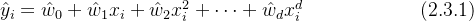 \hat{y}_i= \hat{w}_0 + \hat{w}_1x_i+ \hat{w}_2x_i^2 + \cdots + \hat{w}_dx_i^d \qquad\qquad\qquad (2.3.1)