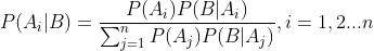 P(A_{i}|B)=\frac{P(A_{i})P(B|A_{i})}{\sum_{j=1}^{n}P(A_{j})P(B|A_{j})},i=1, 2... n