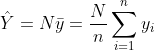 \hat{Y}=N\bar{y}=\frac{N}{n}\sum_{i=1}^{n}y_{i}