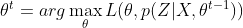 \theta^{t} =arg\max_{\theta} L(\theta, p(Z|X,\theta^{t-1}))