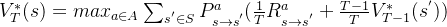 V_{T}^{*}(s)=max_{a\in A} \sum_{s^{'} \in S}P_{s\rightarrow s^{'}}^a(\frac{1}{T}R_{s \rightarrow s^{'}}^{a}+\frac{T-1}{T}V_{T-1}^{*}(s^{'}))