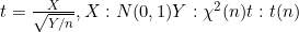 t=\frac{X}{\sqrt{Y/n}},X:N(0,1) Y:\chi ^{2}(n) t:t(n)