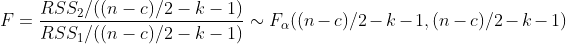 F=\frac{RSS_2/((n-c)/2-k-1)}{RSS_1/((n-c)/2-k-1)}\sim F_\alpha ((n-c)/2-k-1,(n-c)/2-k-1)