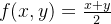 f(x,y)=\frac{x+y}{2}