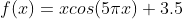 f(x)=xcos(5\pi x)+3.5