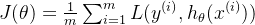 J(\theta)=\frac{1}{m}\sum^m_{i=1}L(y^{(i)}, h_{\theta}(x^{(i)}))