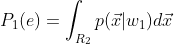 P_1(e)=\int _{R_2}p(\vec{x}|w_1)d\vec{x}