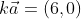 k\vec{a} = (6, 0)