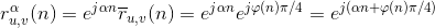 r^{\alpha}_{u,v}(n)=e^{j\alpha n}\overline{r}_{u,v}(n) =e^{j\alpha n} e^{j\varphi (n)\pi/4} = e^{j(\alpha n+\varphi (n)\pi/4)}