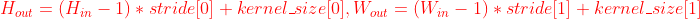 {\color{Red} H_{out}=(H_{in}-1)*stride[0] + kernel\_size[0], W_{out}=(W_{in}-1)*stride[1] + kernel\_size[1]}