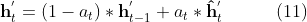 \mathbf{h}_t^{'} = (1 - a_t) \ast \mathbf{h}_{t-1}^{'} + a_t \ast \mathbf{\hat{h}}_t^{'} \ \ \ \ \ \ \ \ \ (11)