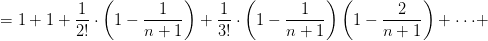 =1+1+\frac{1}{2!}\cdot\left(1- \frac{1}{n+1}\right )+\frac{1}{3!}\cdot\left(1-\frac{1}{n+1} \right )\left(1-\frac{2}{n+1} \right )+\cdot\cdot\cdot+