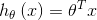 h_{\theta }\left ( x \right )=\theta ^{T}x