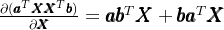 \large \frac{\partial (\pmb a^{T}\pmb X\pmb X^{T}\pmb b)}{\partial \pmb X}=\pmb a\pmb b^{T}\pmb X+\pmb b\pmb a^{T}\pmb X