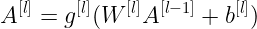 \large A^{[l]}=g^{[l]}(W^{[l]}A^{[l-1]}+b^{[l]})