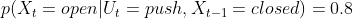 p(X_{t}=open|U_{t}=push,X_{t-1}=closed)=0.8