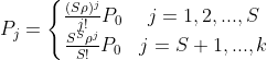 P_{j}=\left\{\begin{matrix} \frac{(S\rho)^{j}}{j!}P_{0} & j=1,2,...,S\\ \frac{S^{S}\rho^{j}}{S!}P_{0} & j=S+1,...,k \end{matrix}\right.