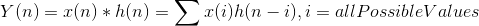 Y(n)=x(n)*h(n)=\sum x(i)h(n-i), i= allPossibleValues